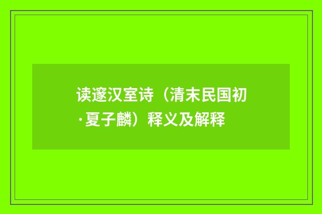 读邃汉室诗（清末民国初·夏子麟）释义及解释