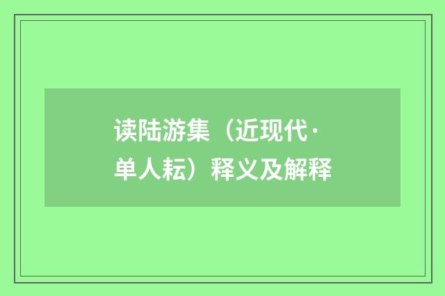 读陆游集（近现代·单人耘）释义及解释