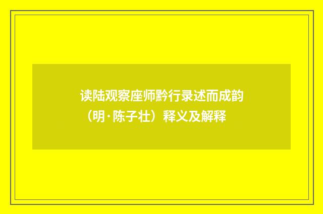 读陆观察座师黔行录述而成韵（明·陈子壮）释义及解释