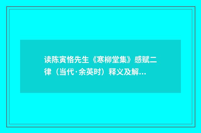 读陈寅恪先生《寒柳堂集》感赋二律（当代·余英时）释义及解释