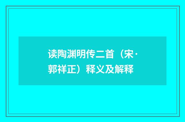 读陶渊明传二首（宋·郭祥正）释义及解释