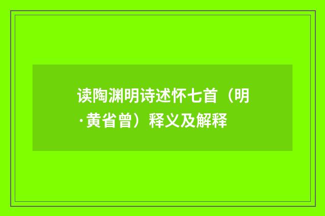 读陶渊明诗述怀七首（明·黄省曾）释义及解释