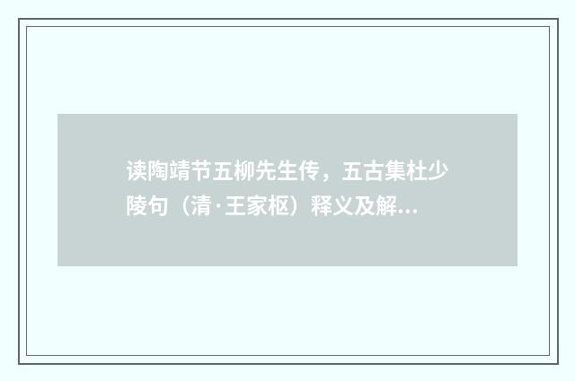 读陶靖节五柳先生传，五古集杜少陵句（清·王家枢）释义及解释