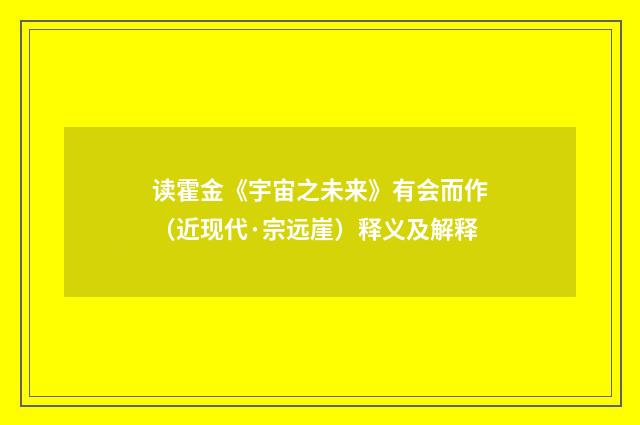 读霍金《宇宙之未来》有会而作（近现代·宗远崖）释义及解释