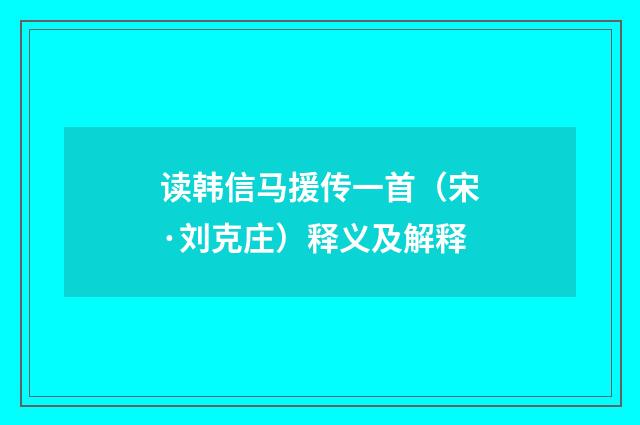 读韩信马援传一首（宋·刘克庄）释义及解释