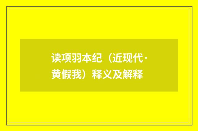 读项羽本纪（近现代·黄假我）释义及解释
