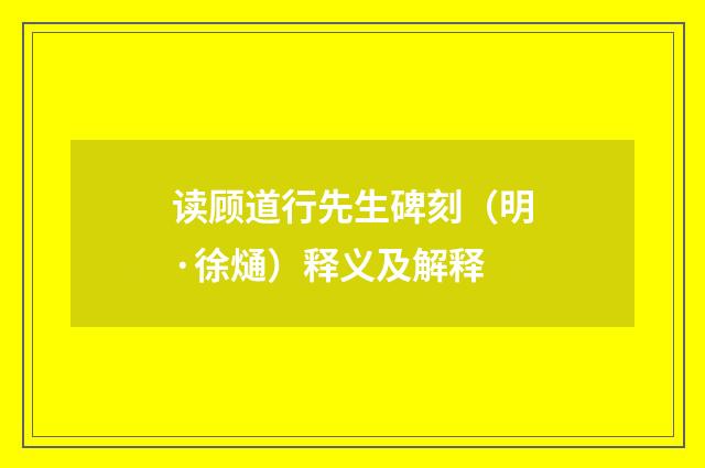 读顾道行先生碑刻（明·徐熥）释义及解释