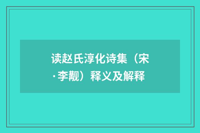 读赵氏淳化诗集（宋·李觏）释义及解释