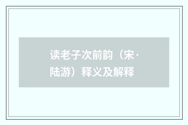 读老子次前韵（宋·陆游）释义及解释