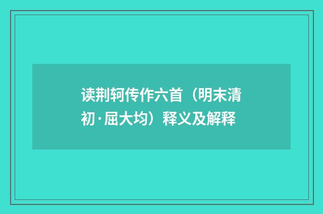 读荆轲传作六首（明末清初·屈大均）释义及解释
