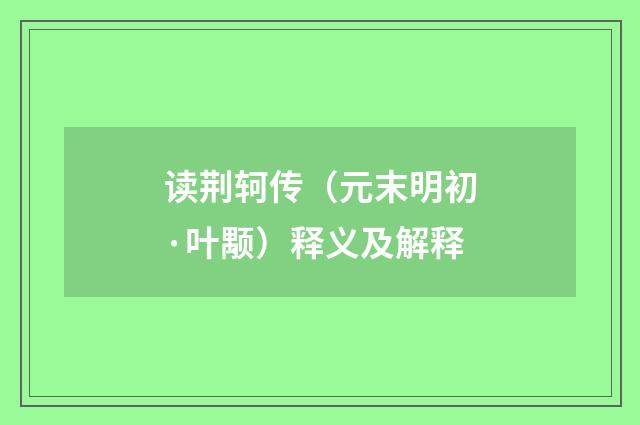 读荆轲传（元末明初·叶颙）释义及解释