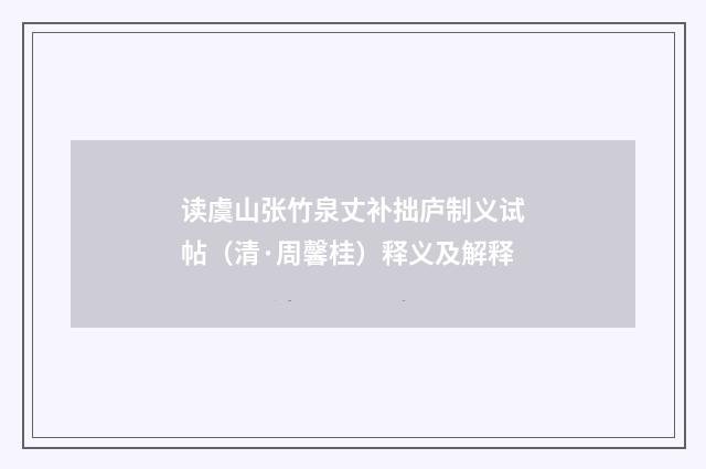 读虞山张竹泉丈补拙庐制义试帖（清·周馨桂）释义及解释