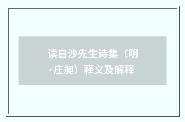 读白沙先生诗集（明·庄昶）释义及解释