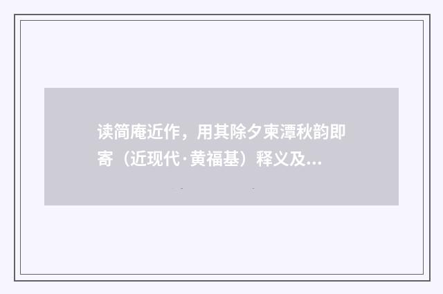 读简庵近作，用其除夕柬潭秋韵即寄（近现代·黄福基）释义及解释
