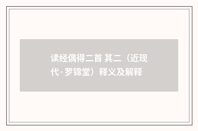 读经偶得二首 其二（近现代·罗锦堂）释义及解释
