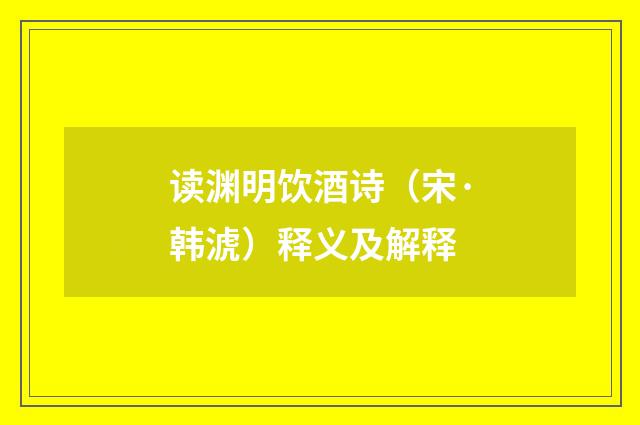 读渊明饮酒诗（宋·韩淲）释义及解释