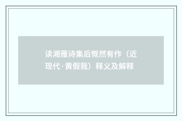 读湘雁诗集后慨然有作（近现代·黄假我）释义及解释