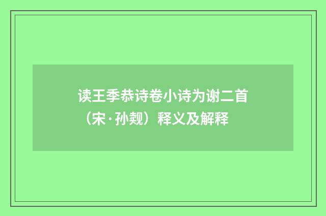 读王季恭诗卷小诗为谢二首（宋·孙觌）释义及解释
