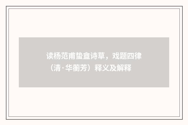 读杨范甫蛰盦诗草，戏题四律（清·华蘅芳）释义及解释