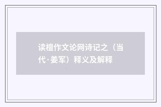 读檀作文论网诗记之（当代·姜军）释义及解释