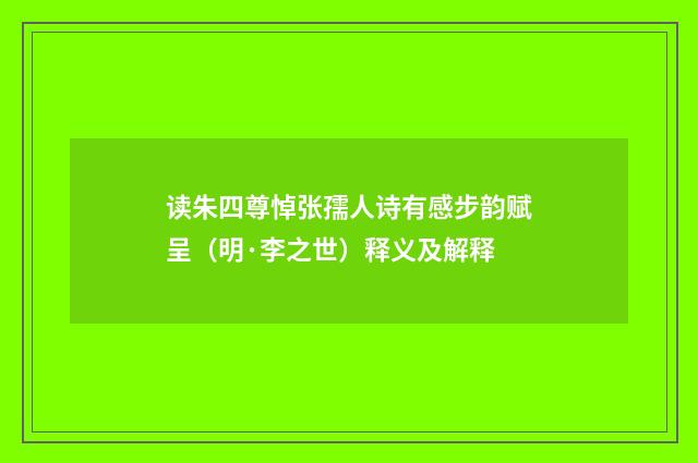 读朱四尊悼张孺人诗有感步韵赋呈（明·李之世）释义及解释
