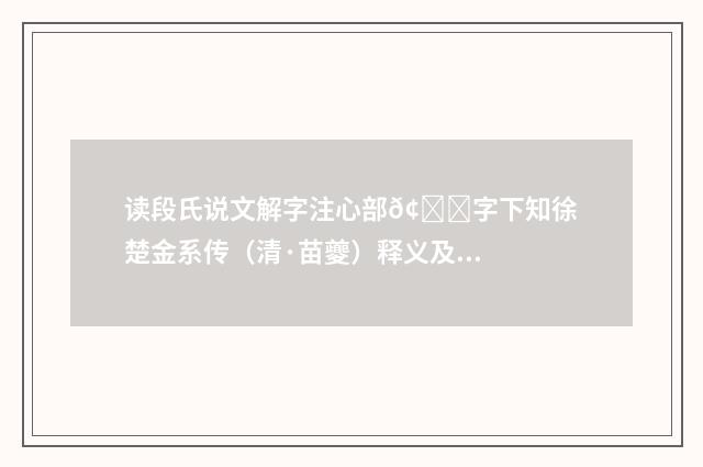 读段氏说文解字注心部𢝊字下知徐楚金系传（清·苗夔）释义及解释
