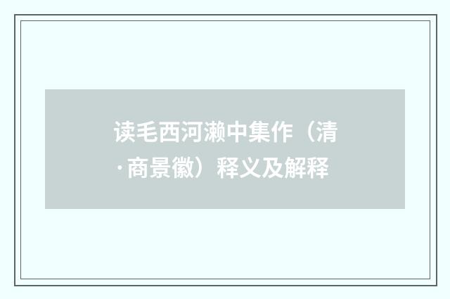 读毛西河濑中集作（清·商景徽）释义及解释