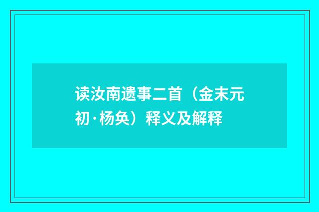读汝南遗事二首（金末元初·杨奂）释义及解释