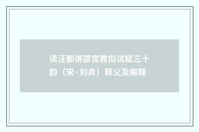 读汪都讲邵宫教拟试赋三十韵（宋·刘弇）释义及解释