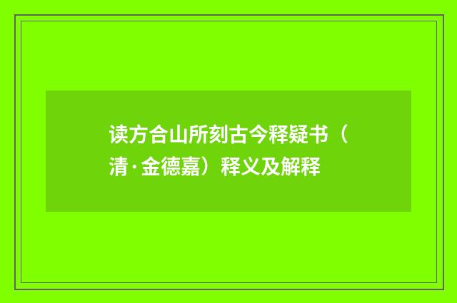 读方合山所刻古今释疑书（清·金德嘉）释义及解释