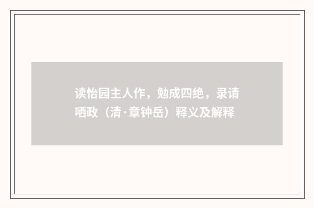 读怡园主人作，勉成四绝，录请哂政（清·章钟岳）释义及解释