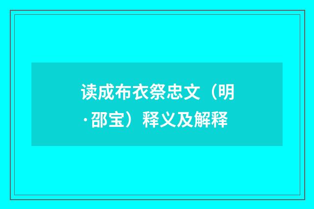 读成布衣祭忠文（明·邵宝）释义及解释