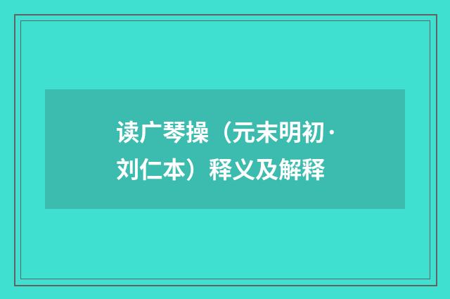 读广琴操（元末明初·刘仁本）释义及解释