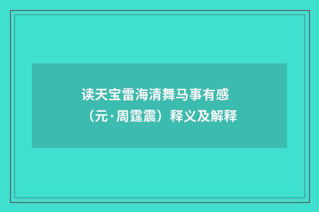 读天宝雷海清舞马事有感 （元·周霆震）释义及解释