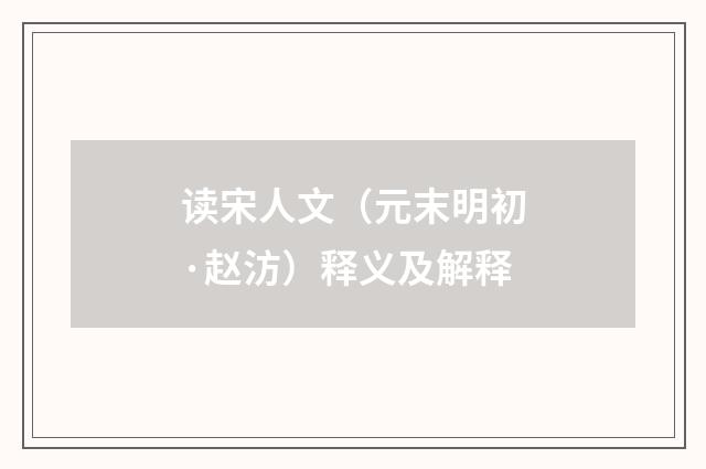 读宋人文（元末明初·赵汸）释义及解释