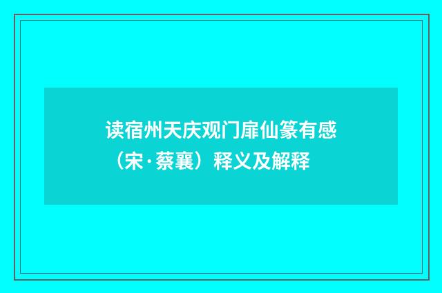 读宿州天庆观门扉仙篆有感（宋·蔡襄）释义及解释