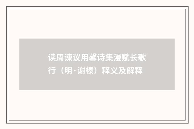 读周谏议用馨诗集漫赋长歌行（明·谢榛）释义及解释