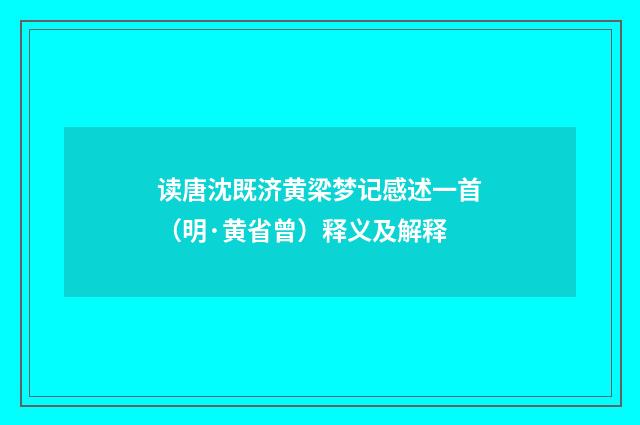 读唐沈既济黄梁梦记感述一首（明·黄省曾）释义及解释