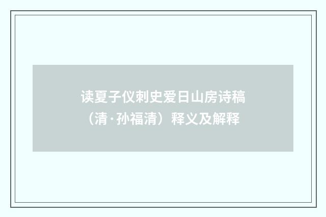 读夏子仪刺史爱日山房诗稿（清·孙福清）释义及解释