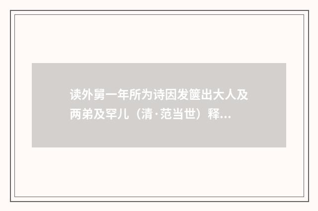 读外舅一年所为诗因发箧出大人及两弟及罕儿（清·范当世）释义及解释