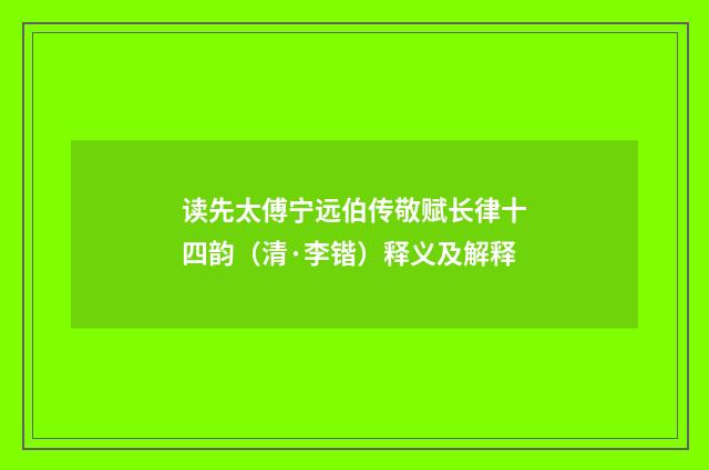 读先太傅宁远伯传敬赋长律十四韵（清·李锴）释义及解释