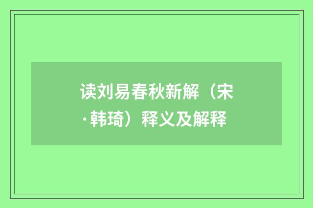读刘易春秋新解（宋·韩琦）释义及解释