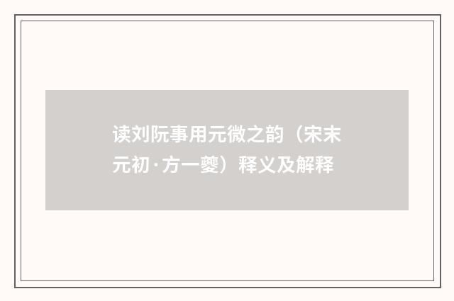 读刘阮事用元微之韵（宋末元初·方一夔）释义及解释