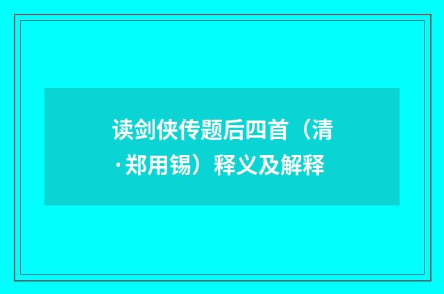 读剑侠传题后四首（清·郑用锡）释义及解释