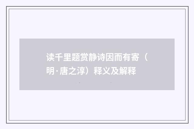 读千里题赏静诗因而有寄（明·唐之淳）释义及解释
