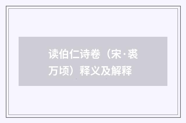 读伯仁诗卷（宋·裘万顷）释义及解释