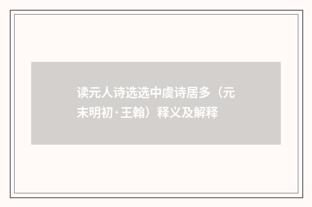 读元人诗选选中虞诗居多（元末明初·王翰）释义及解释