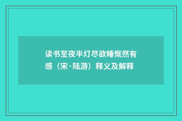 读书至夜半灯尽欲睡慨然有感（宋·陆游）释义及解释