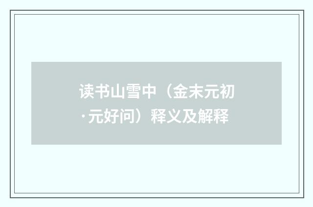 读书山雪中（金末元初·元好问）释义及解释