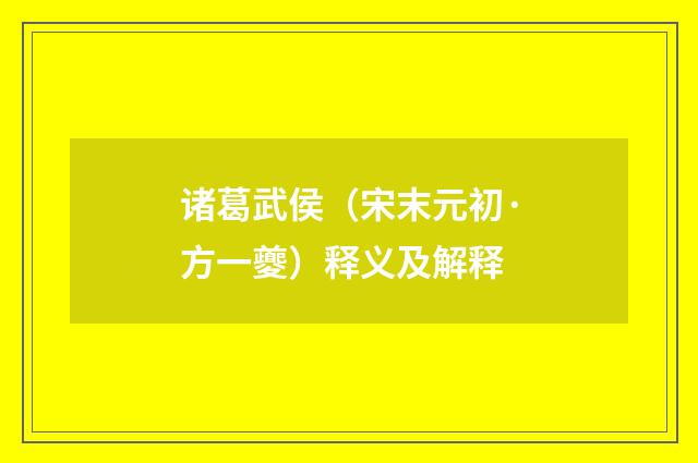 诸葛武侯（宋末元初·方一夔）释义及解释
